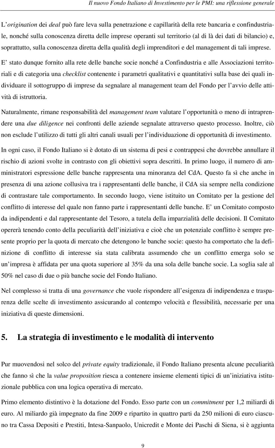 E stato dunque fornito alla rete delle banche socie nonché a Confindustria e alle Associazioni territoriali e di categoria una checklist contenente i parametri qualitativi e quantitativi sulla base