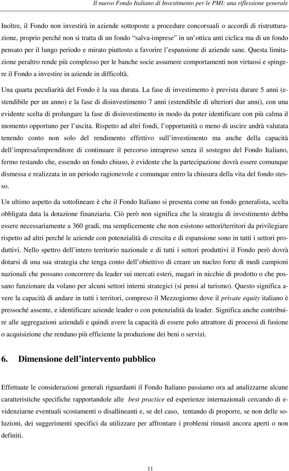 Questa limitazione peraltro rende più complesso per le banche socie assumere comportamenti non virtuosi e spingere il Fondo a investire in aziende in difficoltà.