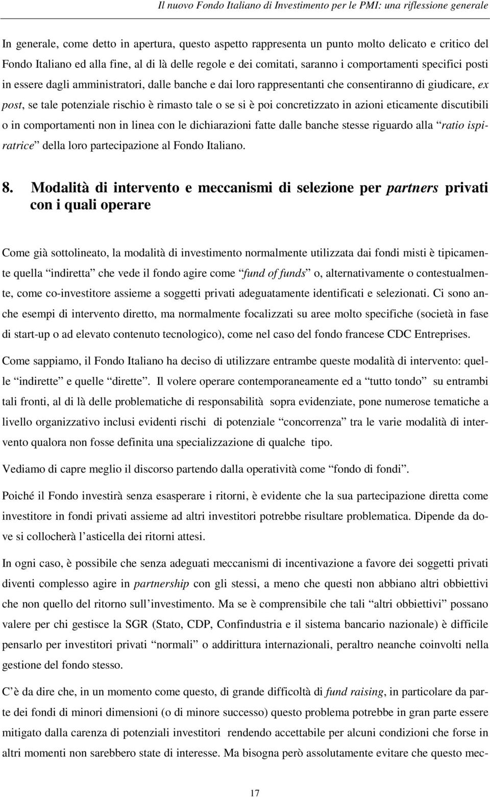 in azioni eticamente discutibili o in comportamenti non in linea con le dichiarazioni fatte dalle banche stesse riguardo alla ratio ispiratrice della loro partecipazione al Fondo Italiano. 8.