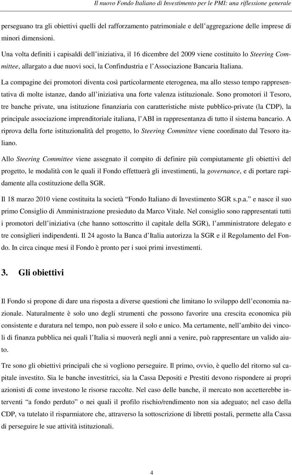 La compagine dei promotori diventa così particolarmente eterogenea, ma allo stesso tempo rappresentativa di molte istanze, dando all iniziativa una forte valenza istituzionale.