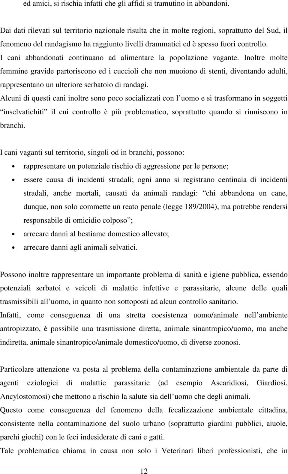 I cani abbandonati continuano ad alimentare la popolazione vagante.