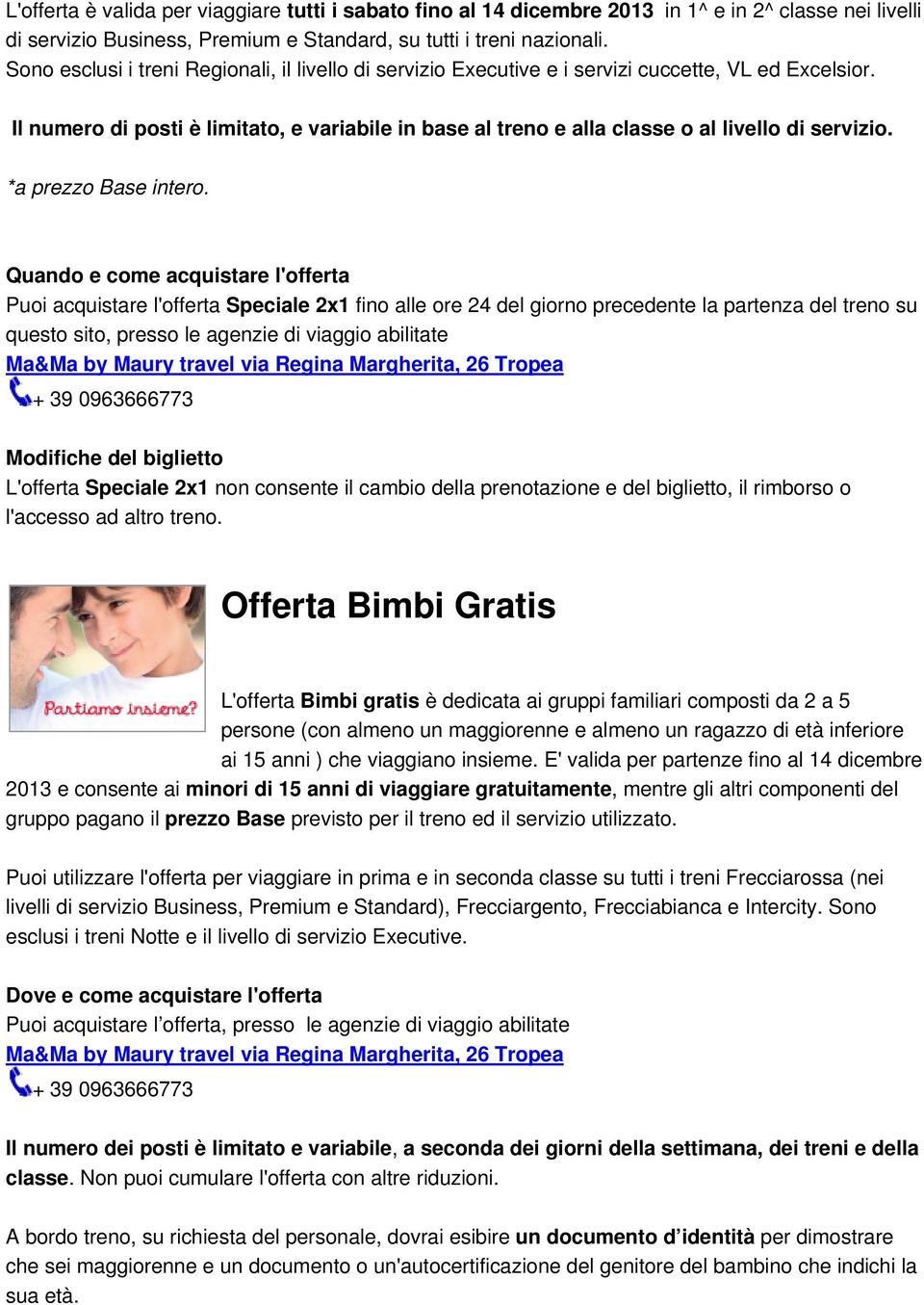 Il numero di posti è limitato, e variabile in base al treno e alla classe o al livello di servizio. *a prezzo Base intero.