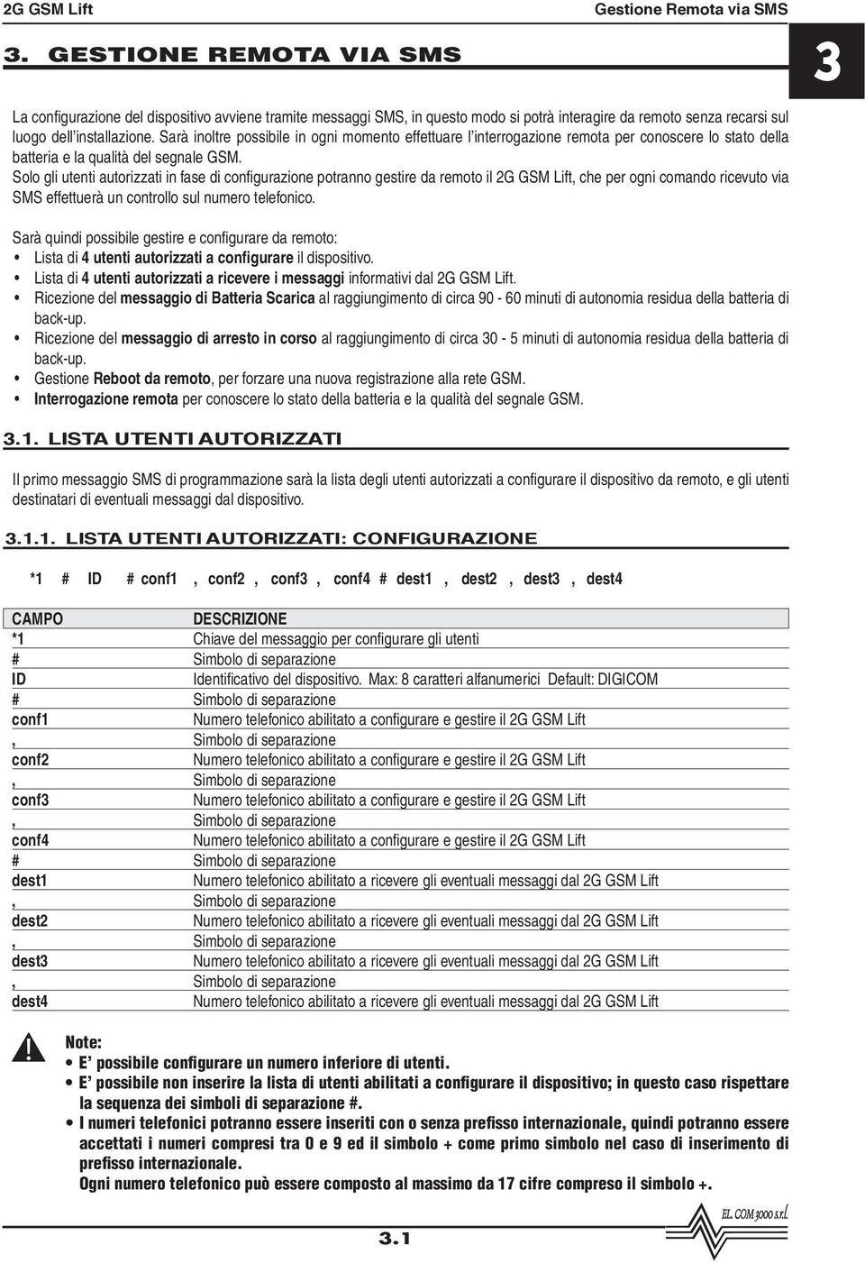 Sarà inoltre possibile in ogni momento effettuare l interrogazione remota per conoscere lo stato della batteria e la qualità del segnale GSM.