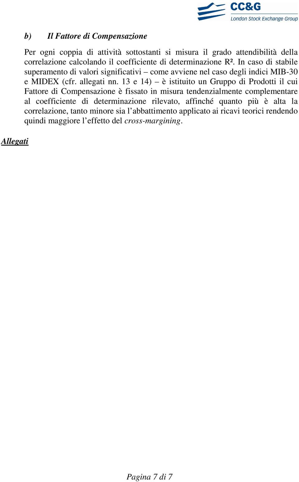 13 e 14) è istituito un Gruppo di Prodotti il cui Fattore di Compensazione è fissato in misura tendenzialmente complementare al coefficiente di determinazione