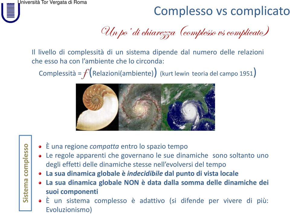 apparenti che governano le sue dinamiche sono soltanto uno degli effetti delle dinamiche stesse nell evolversi del tempo La sua dinamica globale è indecidibile dal punto