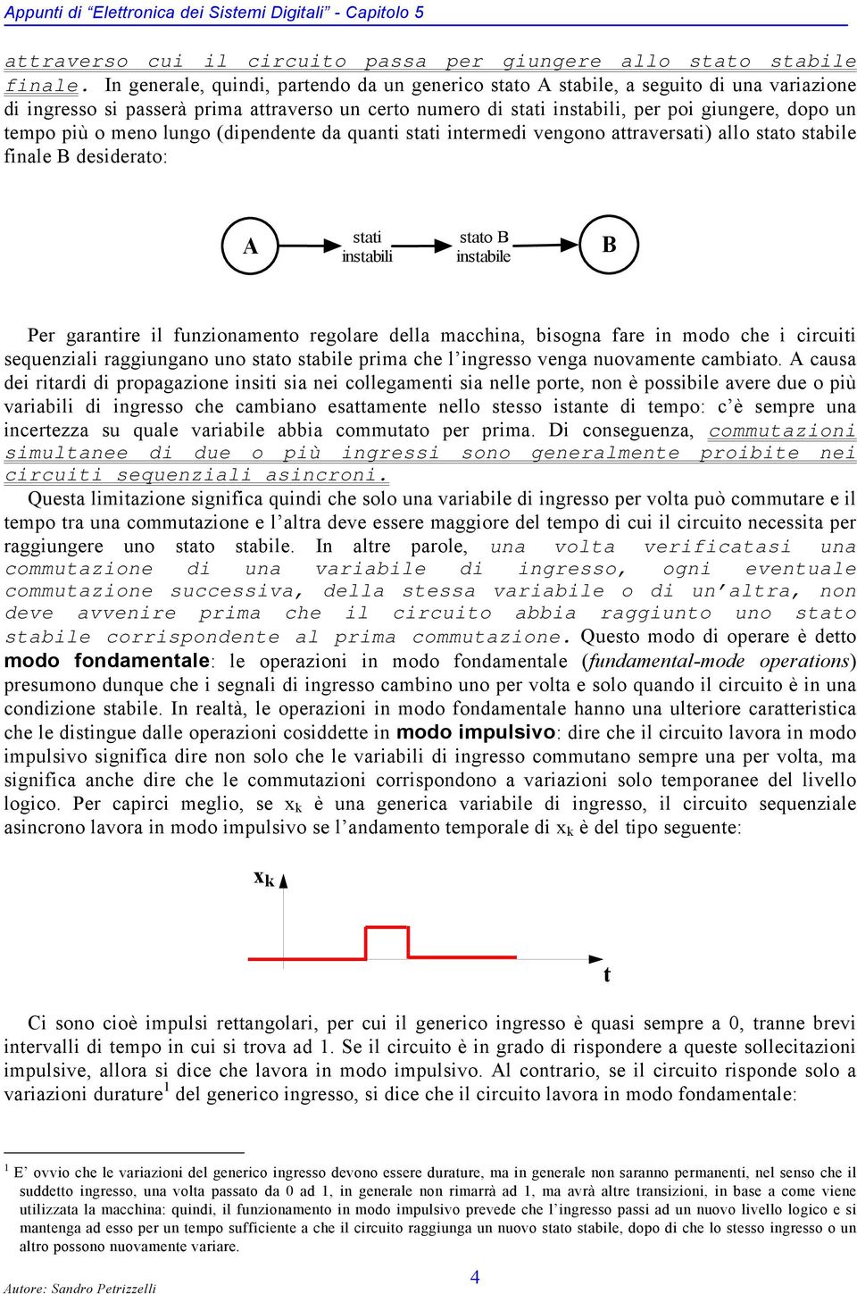 o meno lungo (dipendente da quanti stati intermedi vengono attraversati) allo stato stabile finale desiderato: stati instabili stato instabile Per garantire il funzionamento regolare della macchina,