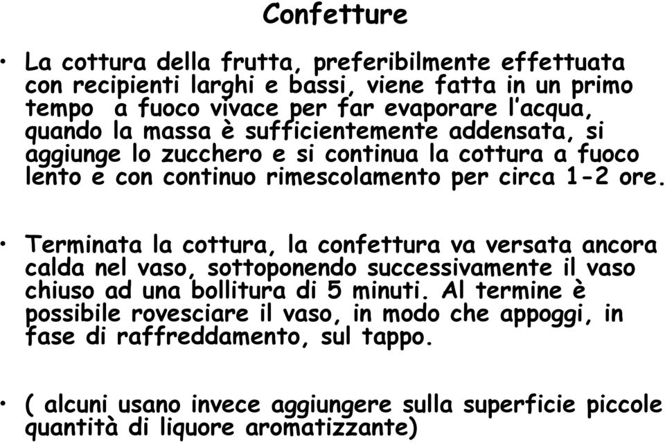 Terminata la cottura, la confettura va versata ancora calda nel vaso, sottoponendo successivamente il vaso chiuso ad una bollitura di 5 minuti.