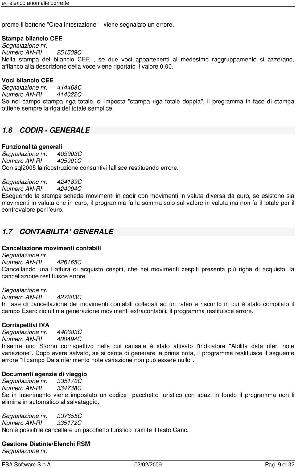 0.00. Voci bilancio CEE 414468C Numero AN-RI 414022C Se nel campo stampa riga totale, si imposta "stampa riga totale doppia", il programma in fase di stampa ottiene sempre la riga del totale semplice.