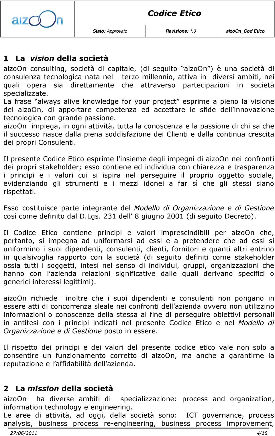 La frase always alive knowledge for your project esprime a pieno la visione dei aizoon, di apportare competenza ed accettare le sfide dell innovazione tecnologica con grande passione.