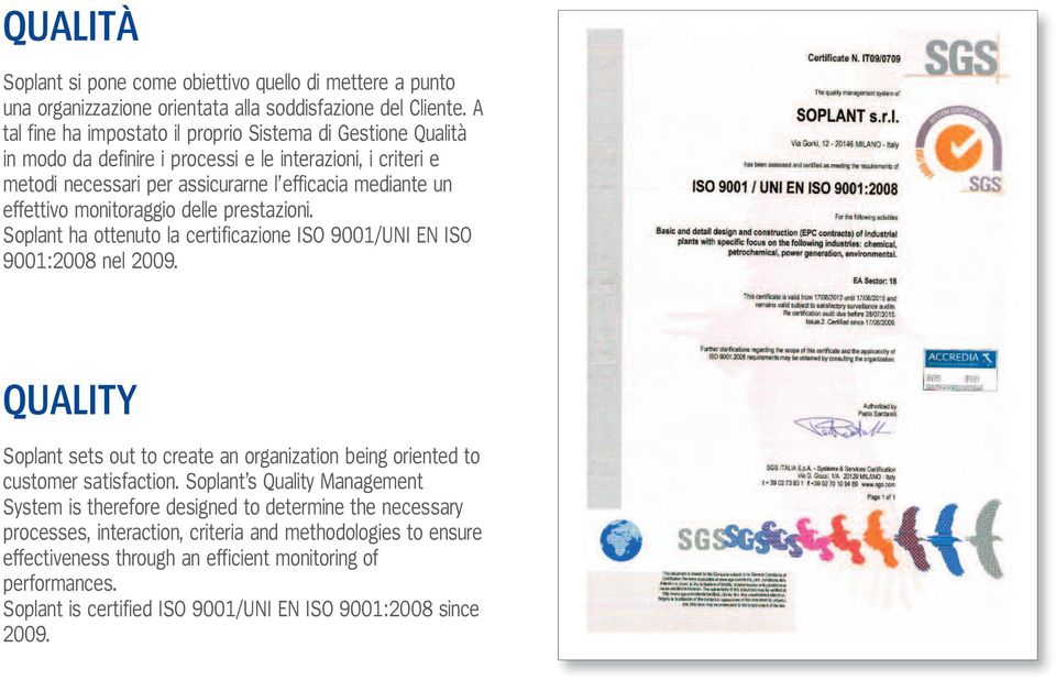 monitoraggio delle prestazioni. Soplant ha ottenuto la certificazione ISO 9001/UNI EN ISO 9001:2008 nel 2009.