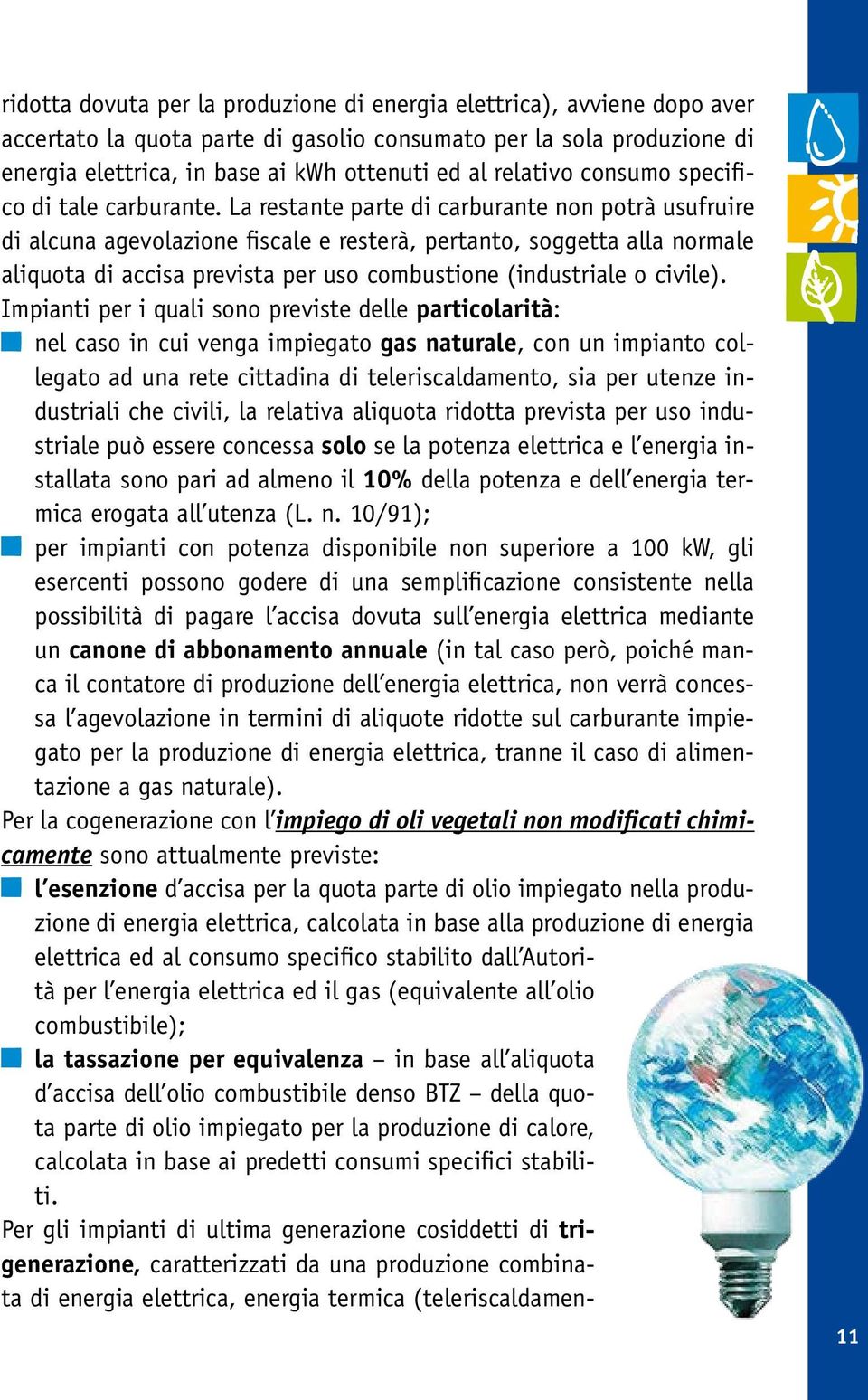 La restante parte di carburante non potrà usufruire di alcuna agevolazione fscale e resterà, pertanto, soggetta alla normale aliquota di accisa prevista per uso combustione (industriale o civile).