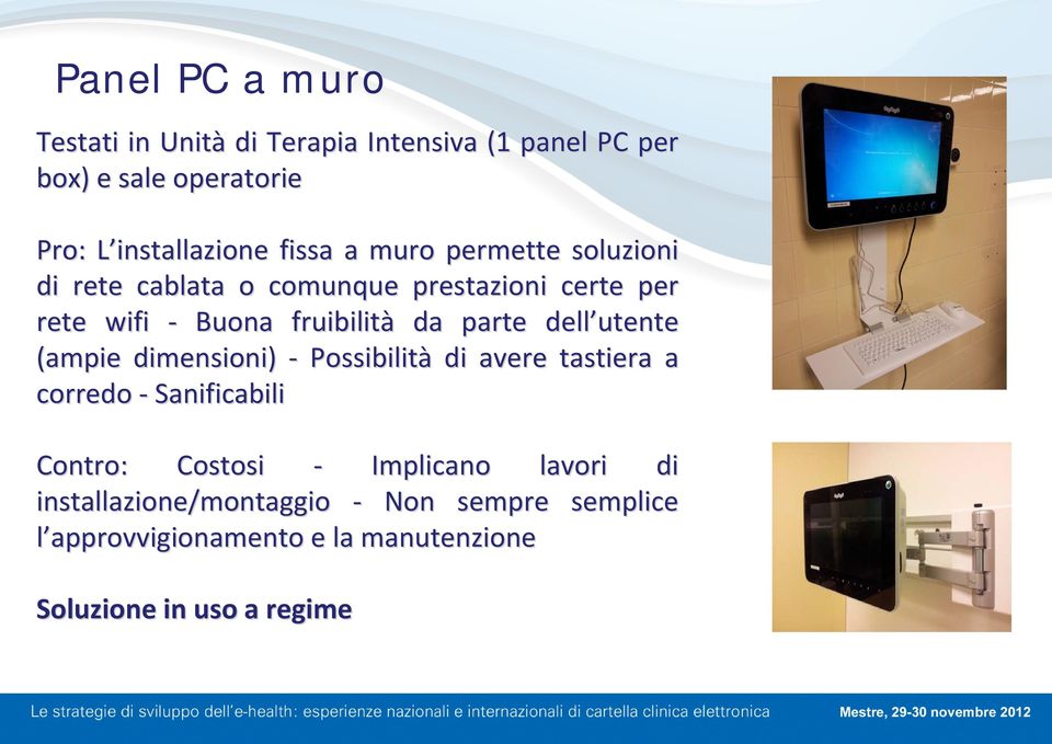 parte dell utente (ampie dimensioni) Possibilità di avere tastiera a corredo Sanificabili Contro: Costosi Implicano