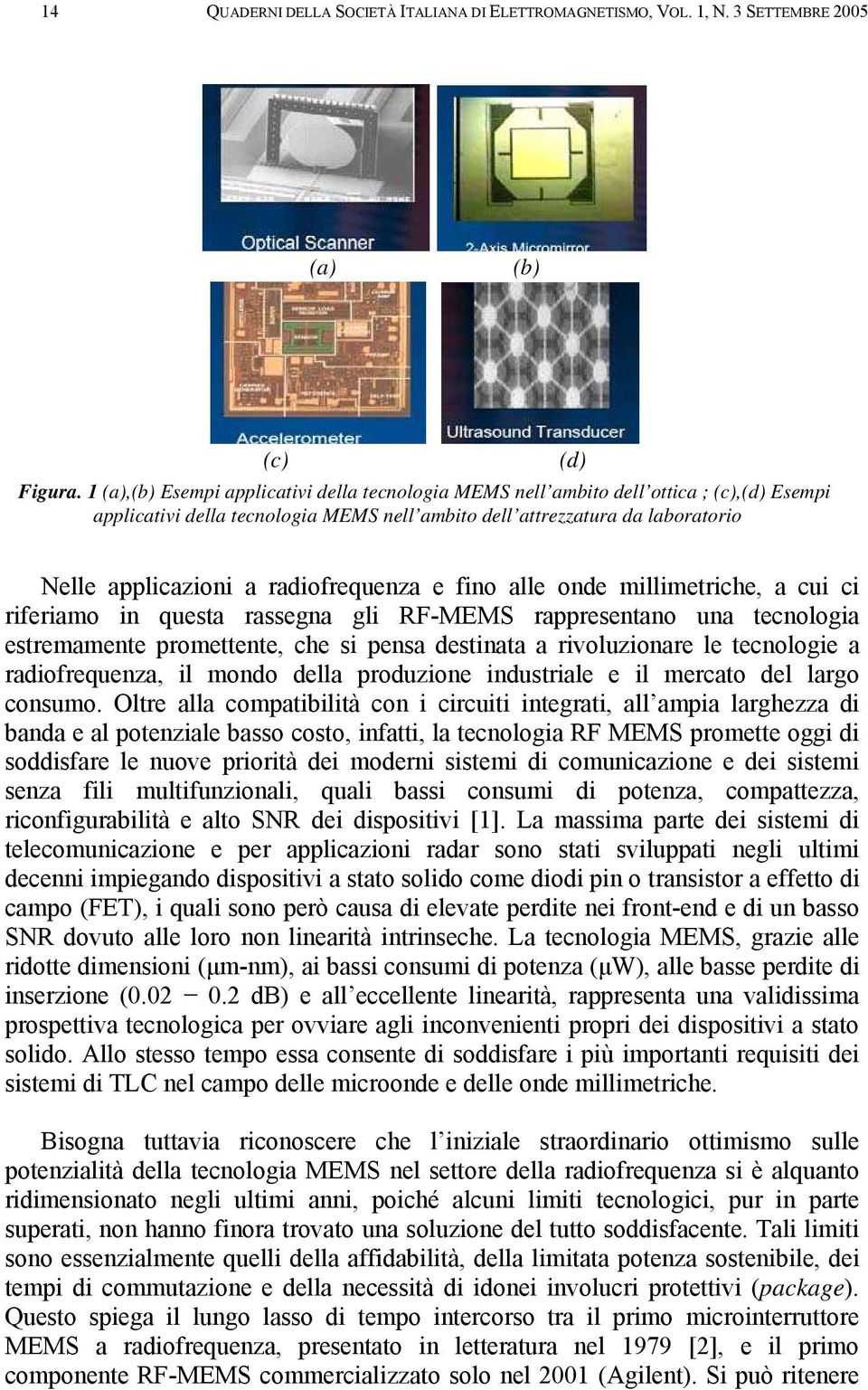 radiofrequenza e fino alle onde millimetriche, a cui ci riferiamo in questa rassegna gli RF-MEMS rappresentano una tecnologia estremamente promettente, che si pensa destinata a rivoluzionare le