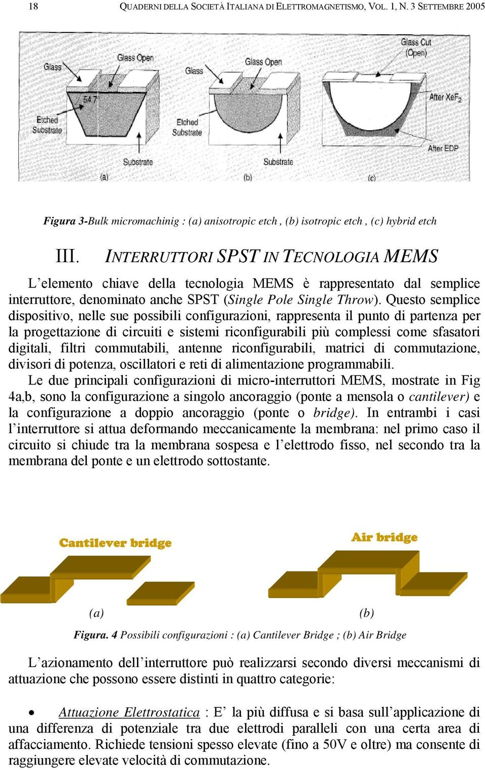 Questo semplice dispositivo, nelle sue possibili configurazioni, rappresenta il punto di partenza per la progettazione di circuiti e sistemi riconfigurabili più complessi come sfasatori digitali,