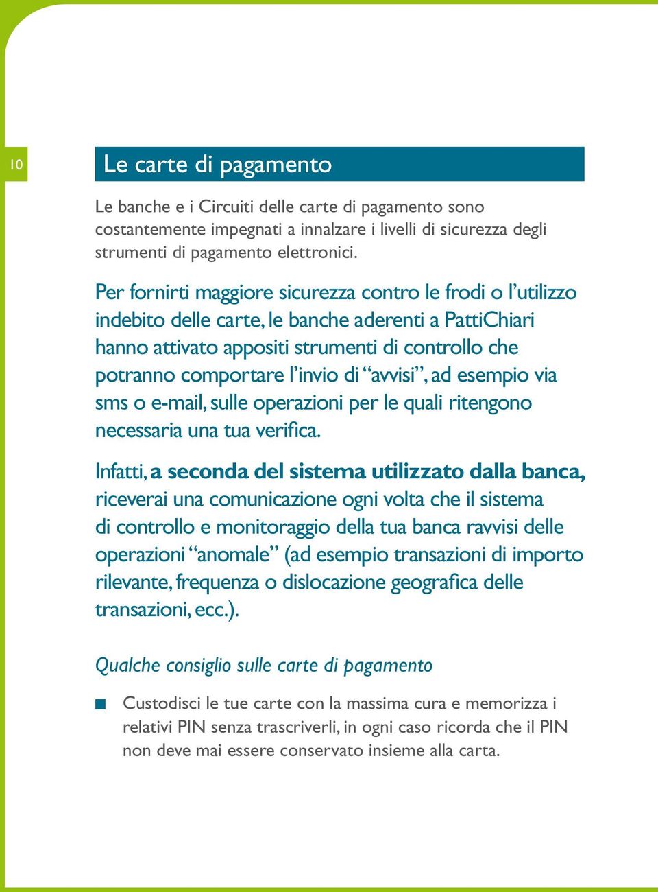 avvisi, ad esempio via sms o e-mail, sulle operazioni per le quali ritengono necessaria una tua verifica.