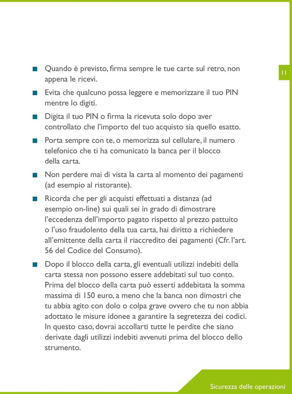 Porta sempre con te, o memorizza sul cellulare, il numero telefonico che ti ha comunicato la banca per il blocco della carta.