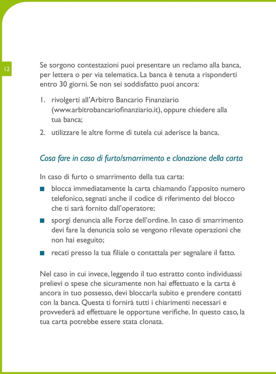 Cosa fare in caso di furto/smarrimento e clonazione della carta In caso di furto o smarrimento della tua carta: blocca immediatamente la carta chiamando l apposito numero telefonico, segnati anche il