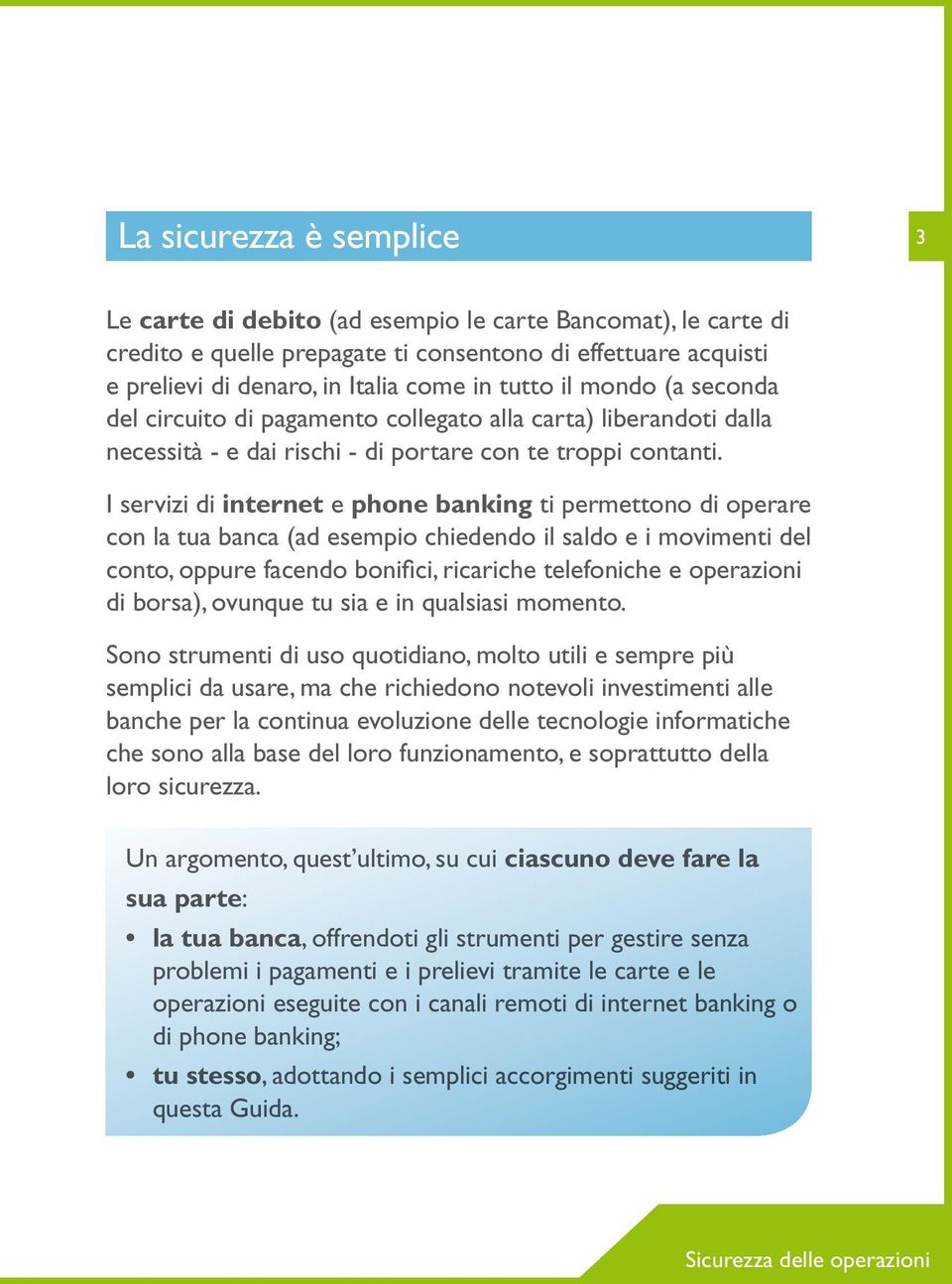 I servizi di internet e phone banking ti permettono di operare con la tua banca (ad esempio chiedendo il saldo e i movimenti del conto, oppure facendo bonifici, ricariche telefoniche e operazioni di