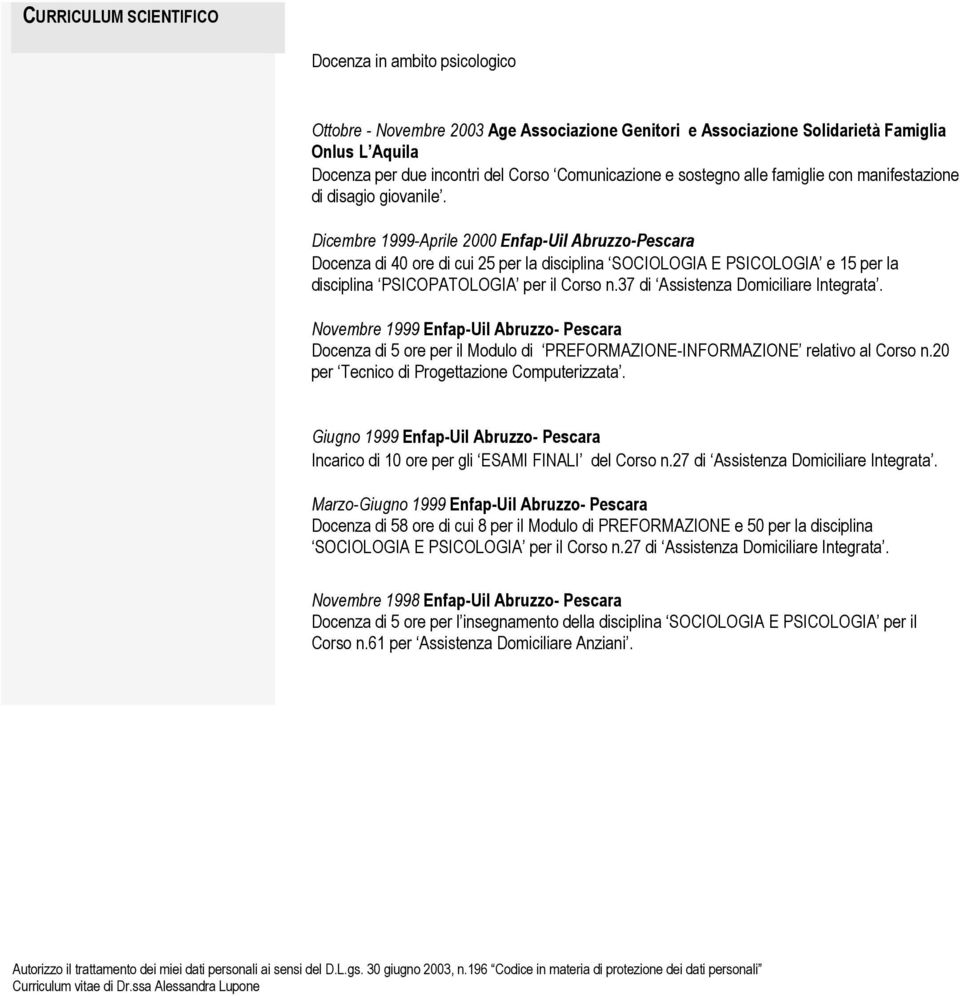 Dicembre 1999-Aprile 2000 Enfap-Uil Abruzzo-Pescara Docenza di 40 ore di cui 25 per la disciplina SOCIOLOGIA E PSICOLOGIA e 15 per la disciplina PSICOPATOLOGIA per il Corso n.