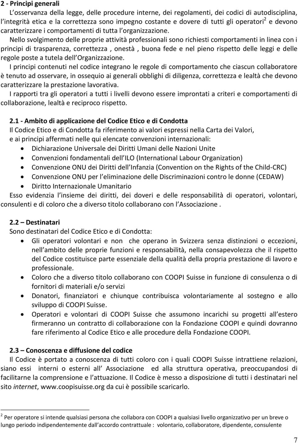 Nello svolgimento delle proprie attività professionali sono richiesti comportamenti in linea con i principi di trasparenza, correttezza, onestà, buona fede e nel pieno rispetto delle leggi e delle