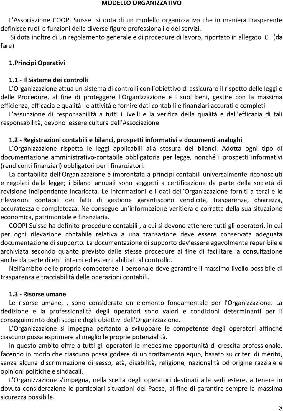 1 - Il Sistema dei controlli L Organizzazione attua un sistema di controlli con l obiettivo di assicurare il rispetto delle leggi e delle Procedure, al fine di proteggere l Organizzazione e i suoi