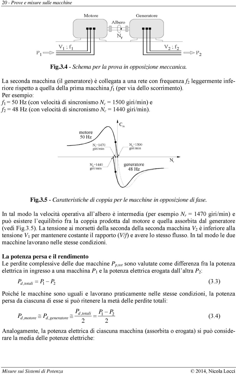 er esempio: f 50 Hz (con velocità di sincronismo c 500 giri/min) e f 48 Hz (con velocità di sincronismo c 440 giri/min). Fig.3.5 - Caratteristiche di coppia per le macchine in opposizione di fase.