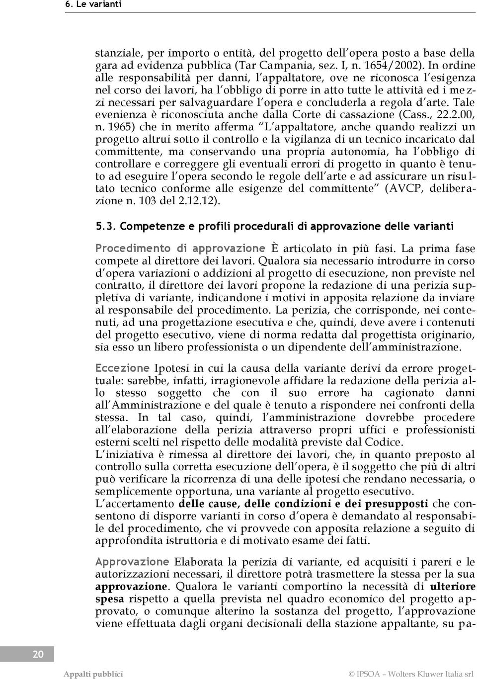 opera e concluderla a regola d arte. Tale evenienza è riconosciuta anche dalla Corte di cassazione (Cass., 22.2.00, n.