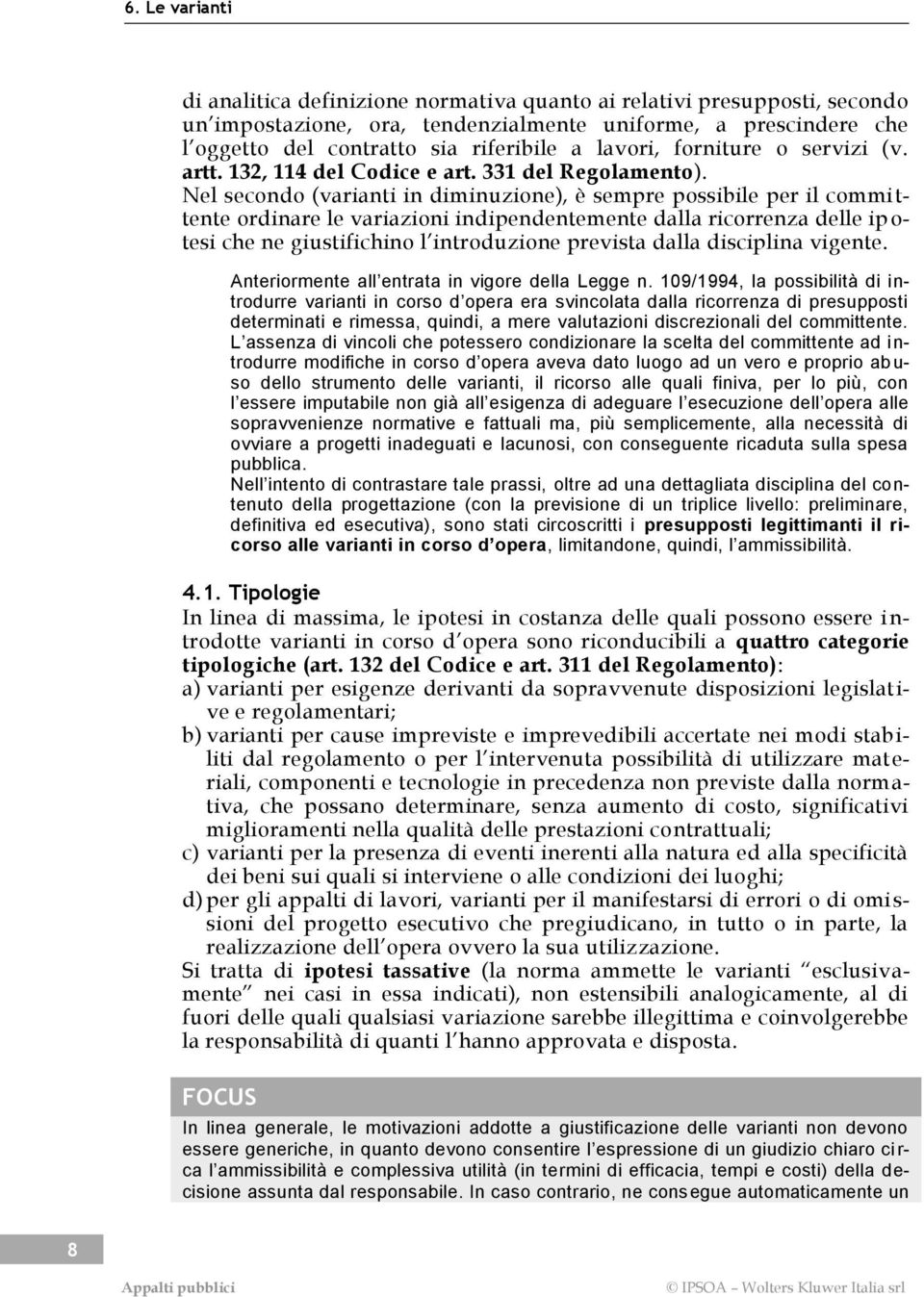 Nel secondo (varianti in diminuzione), è sempre possibile per il commi t- tente ordinare le variazioni indipendentemente dalla ricorrenza delle ip o- tesi che ne giustifichino l introduzione prevista