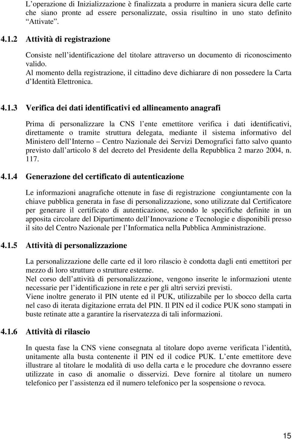 Al momento della registrazione, il cittadino deve dichiarare di non possedere la Carta d Identità Elettronica. 4.1.