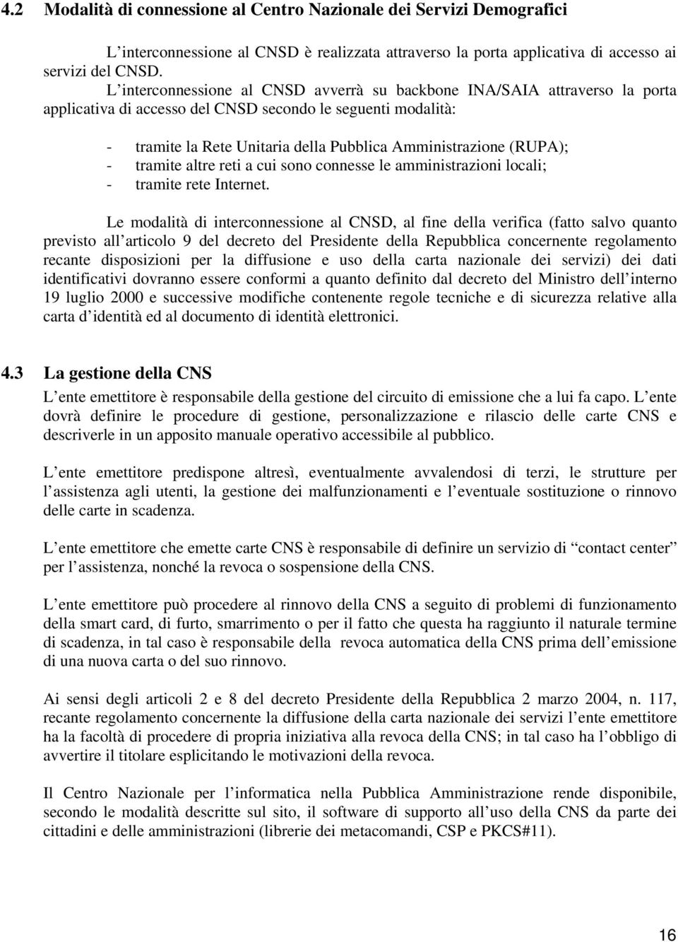 (RUPA); - tramite altre reti a cui sono connesse le amministrazioni locali; - tramite rete Internet.