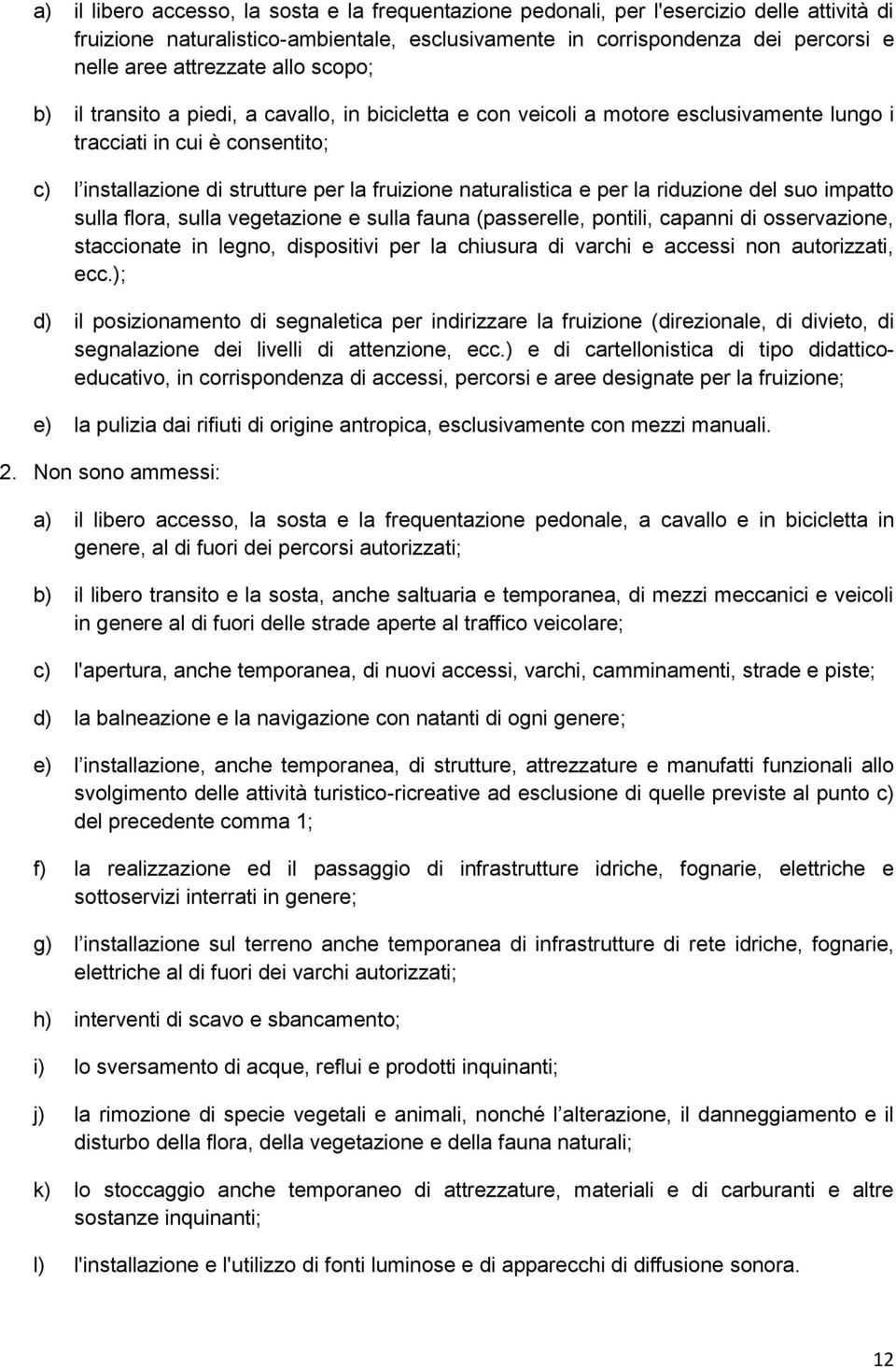 naturalistica e per la riduzione del suo impatto sulla flora, sulla vegetazione e sulla fauna (passerelle, pontili, capanni di osservazione, staccionate in legno, dispositivi per la chiusura di