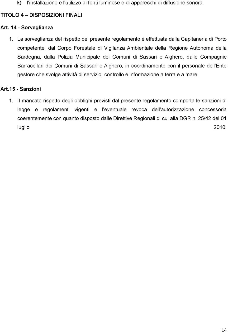 Polizia Municipale dei Comuni di Sassari e Alghero, dalle Compagnie Barracellari dei Comuni di Sassari e Alghero, in coordinamento con il personale dell Ente gestore che svolge attività di servizio,