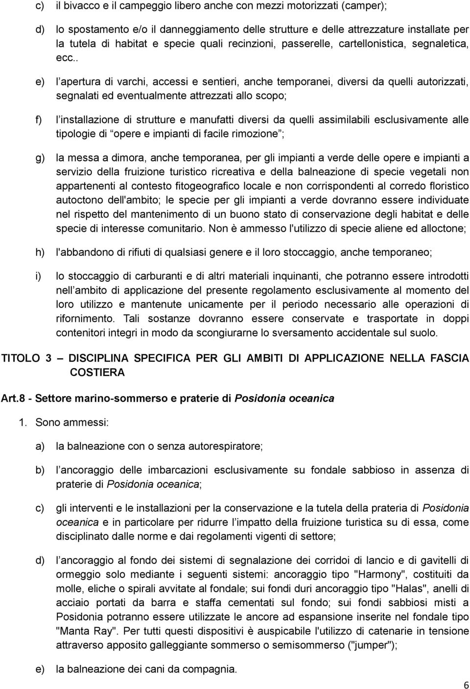 . e) l apertura di varchi, accessi e sentieri, anche temporanei, diversi da quelli autorizzati, segnalati ed eventualmente attrezzati allo scopo; f) l installazione di strutture e manufatti diversi