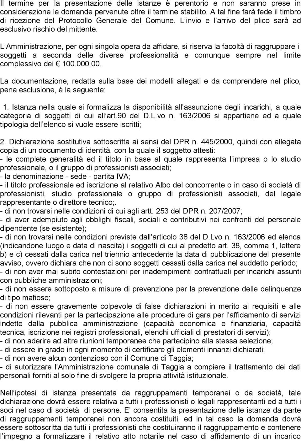 L Amministrazione, per ogni singola opera da affidare, si riserva la facoltà di raggruppare i soggetti a seconda delle diverse professionalità e comunque sempre nel limite complessivo dei 100.000,00.