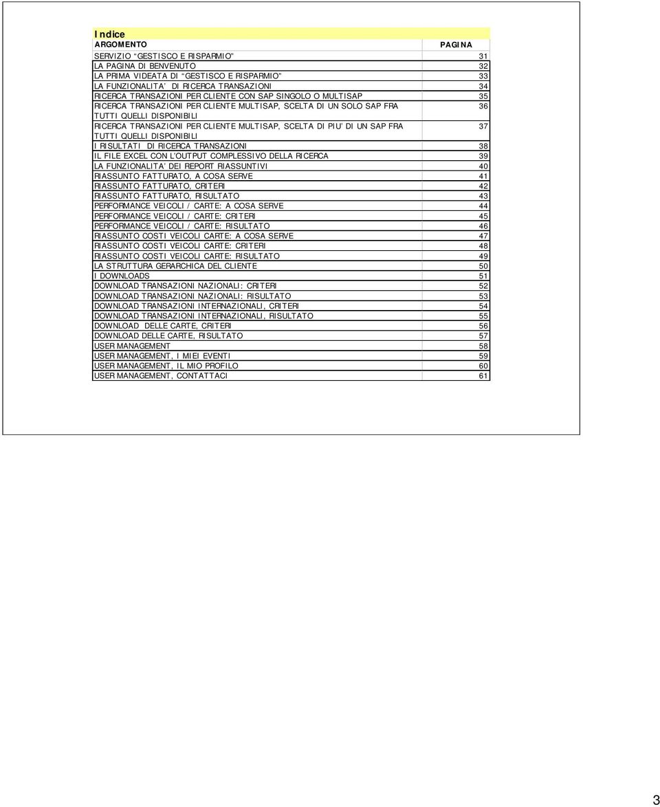 FRA 37 TUTTI QUELLI DISPONIBILI I RISULTATI DI RICERCA TRANSAZIONI 38 IL FILE EXCEL CON L OUTPUT COMPLESSIVO DELLA RICERCA 39 LA FUNZIONALITA DEI REPORT RIASSUNTIVI 40 RIASSUNTO FATTURATO, A COSA