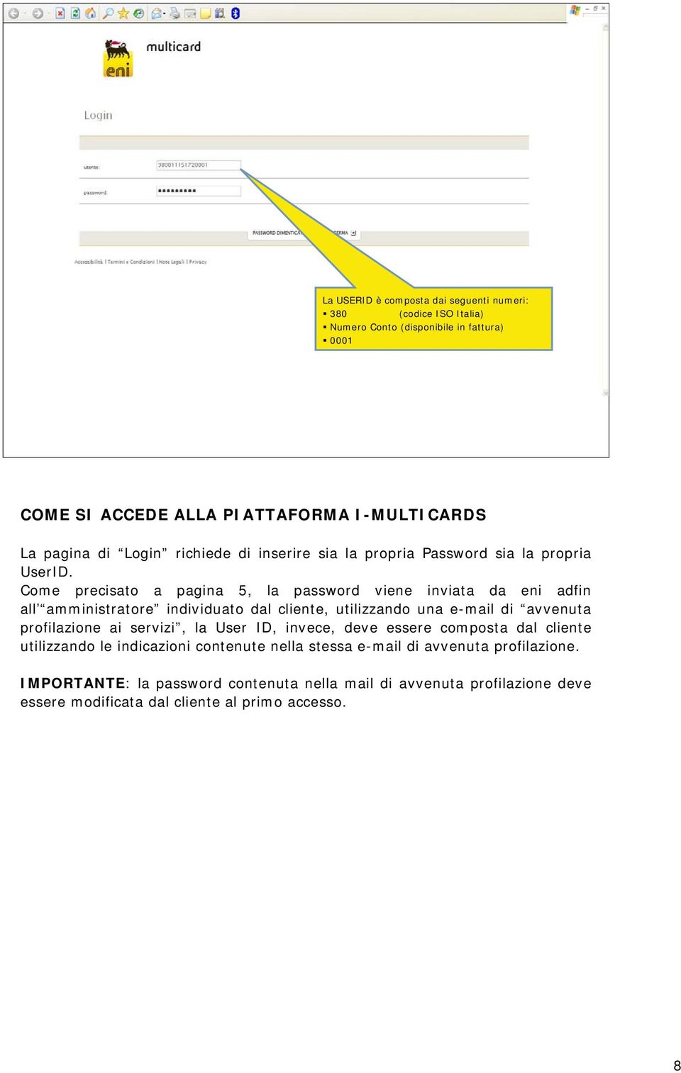 Come precisato a pagina 5, la password viene inviata da eni adfin all amministratore individuato dal cliente, utilizzando una e-mail di avvenuta profilazione ai servizi, la