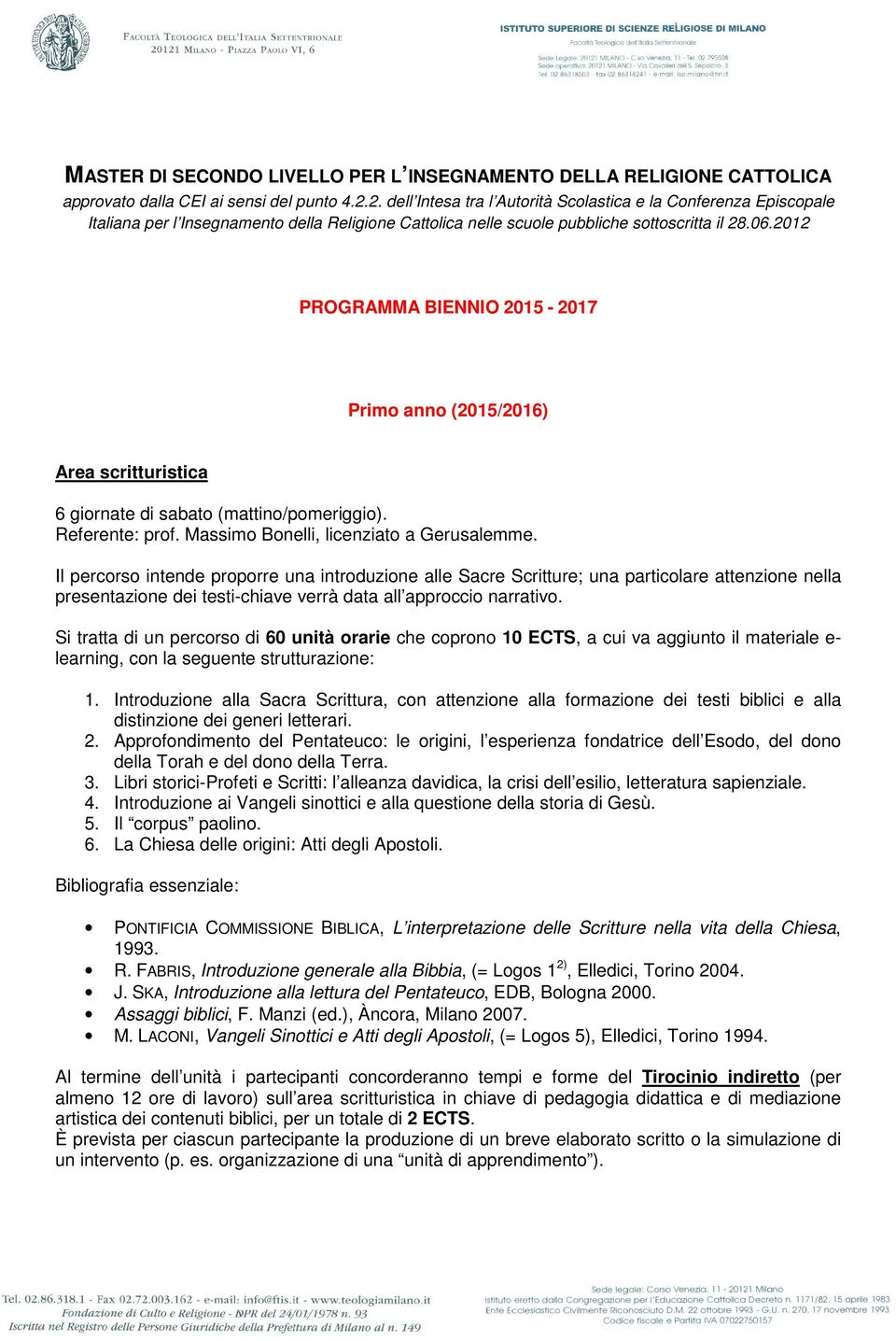 2012 PROGRAMMA BIENNIO 2015-2017 Primo anno (2015/2016) Area scritturistica 6 giornate di sabato (mattino/pomeriggio). Referente: prof. Massimo Bonelli, licenziato a Gerusalemme.