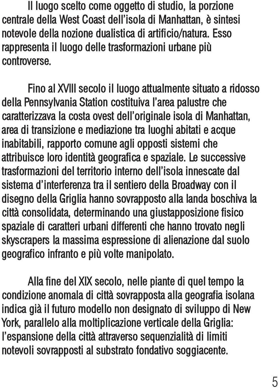 Fino al XVIII secolo il luogo attualmente situato a ridosso della Pennsylvania Station costituiva l area palustre che caratterizzava la costa ovest dell originale isola di Manhattan, area di