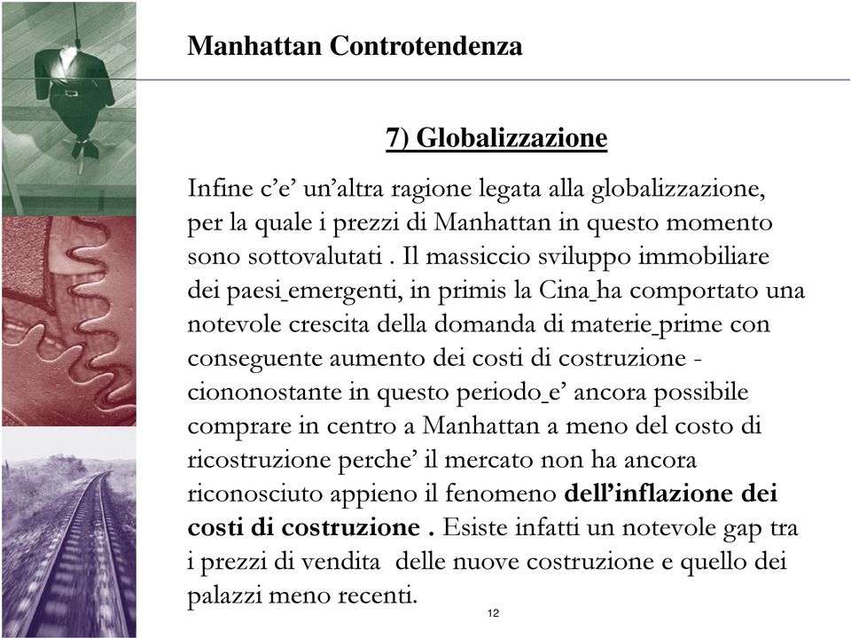 costi di costruzione - ciononostante in questo periodo e ancora possibile comprare in centro a Manhattan a meno del costo di ricostruzione perche il mercato non ha