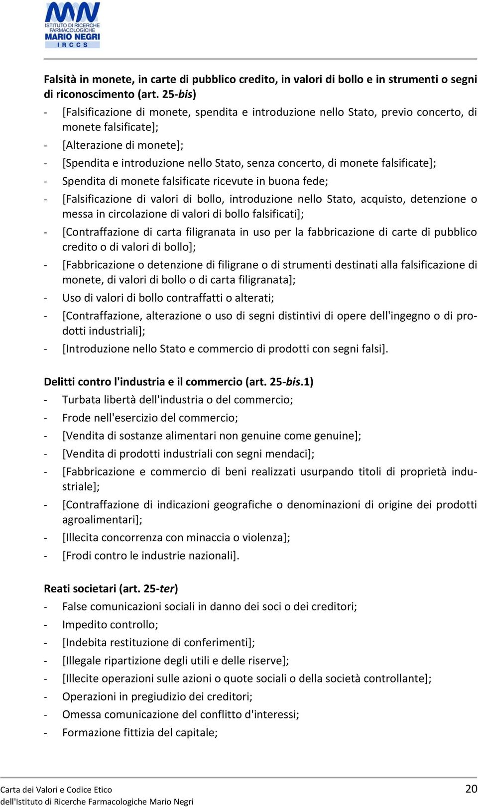 di monete falsificate]; - Spendita di monete falsificate ricevute in buona fede; - [Falsificazione di valori di bollo, introduzione nello Stato, acquisto, detenzione o messa in circolazione di valori