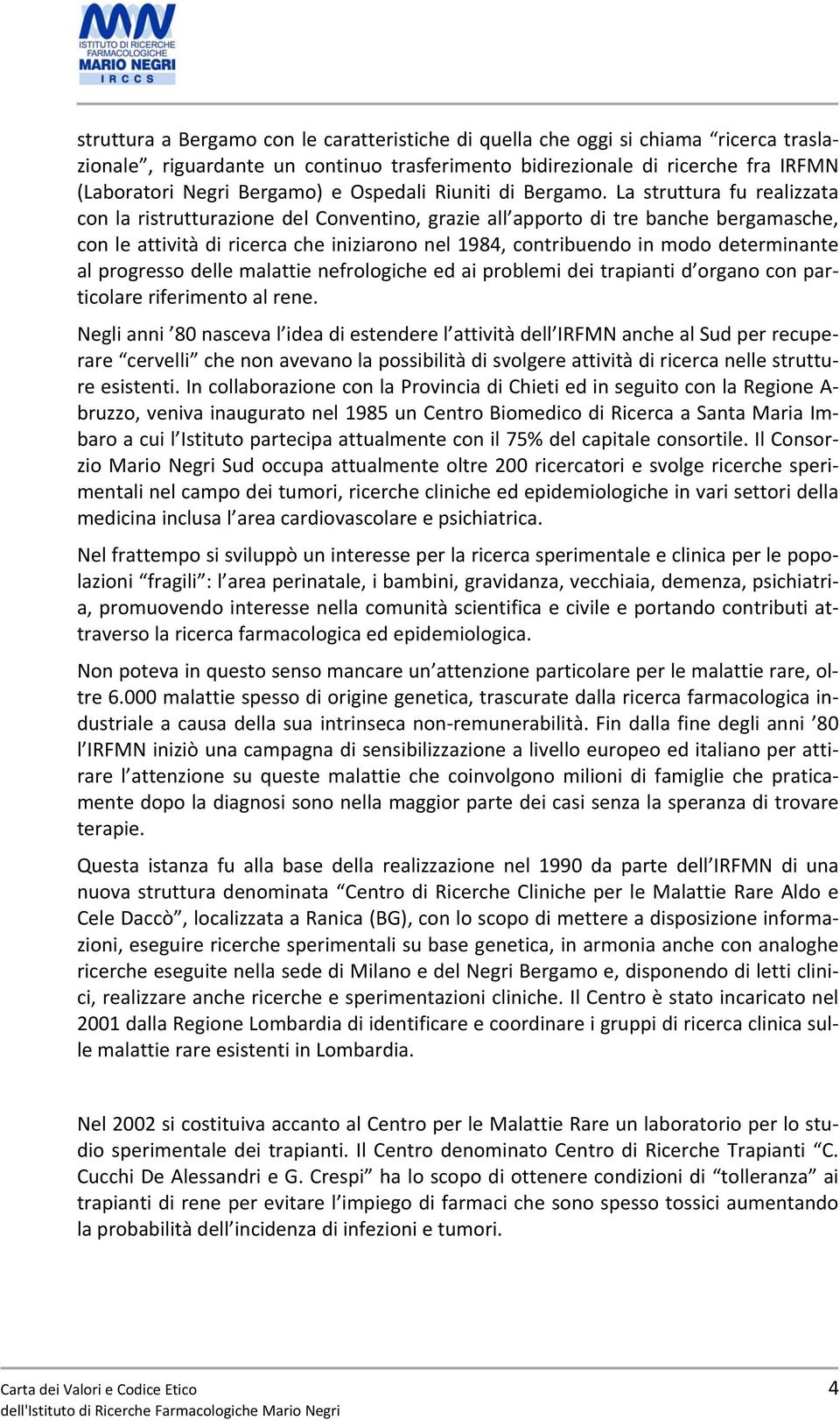 La struttura fu realizzata con la ristrutturazione del Conventino, grazie all apporto di tre banche bergamasche, con le attività di ricerca che iniziarono nel 1984, contribuendo in modo determinante