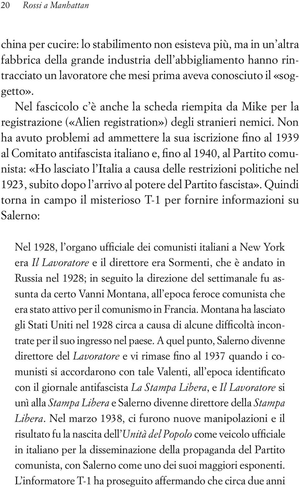 Non ha avuto problemi ad ammettere la sua iscrizione fino al 1939 al Comitato antifascista italiano e, fino al 1940, al Partito comunista: «Ho lasciato l Italia a causa delle restrizioni politiche