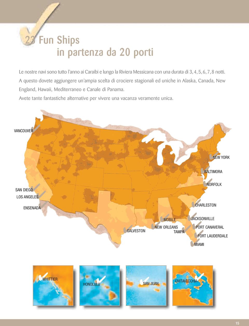 A questo dovete aggiungere un ampia scelta di crociere stagionali ed uniche in Alaska, Canada, New England, Hawaii, Mediterraneo e Canale di