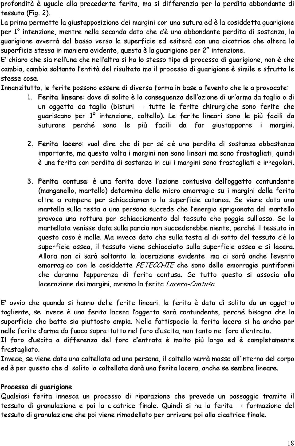 avverrà dal basso verso la superficie ed esiterà con una cicatrice che altera la superficie stessa in maniera evidente, questa è la guarigione per 2 intenzione.