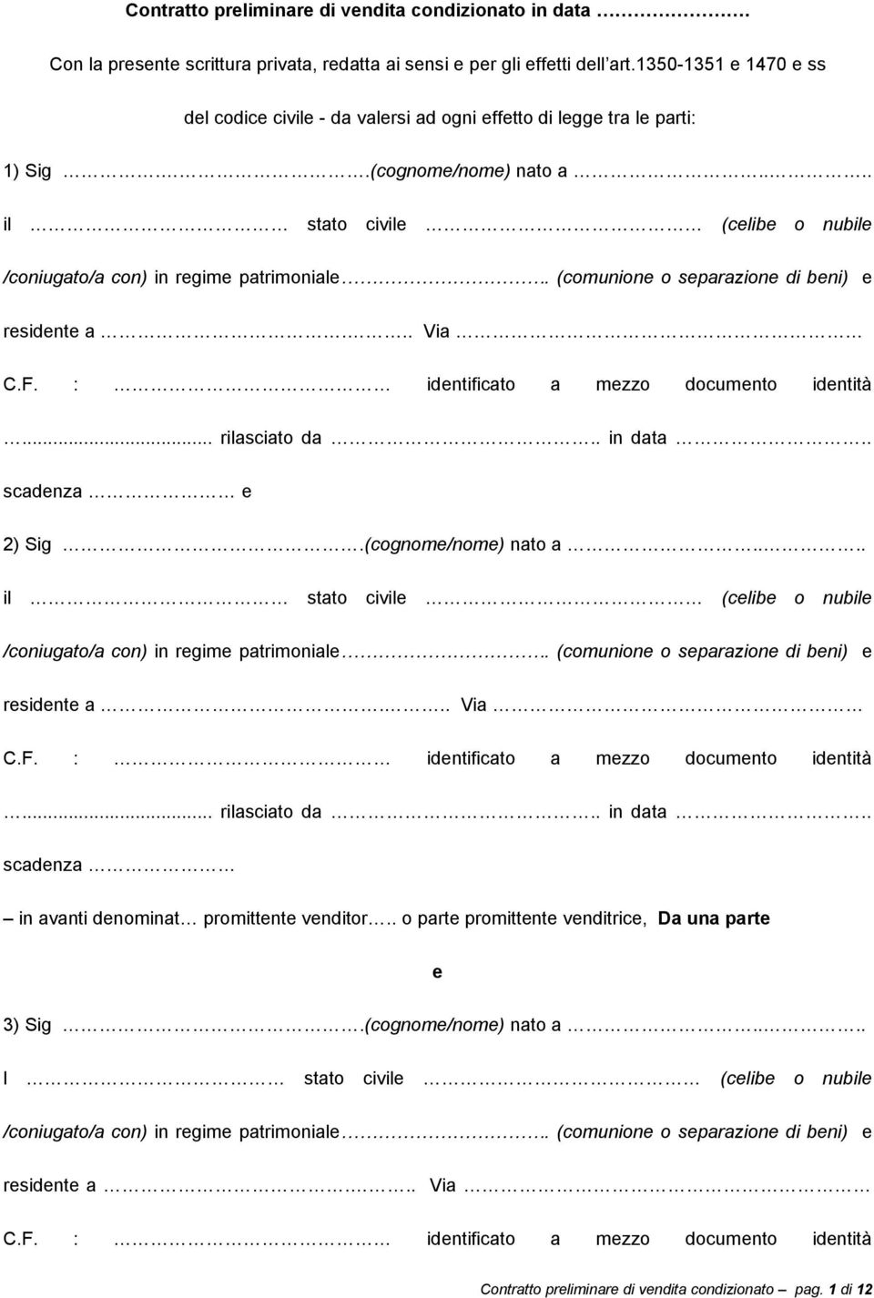 (comunione o separazione di beni) e residente a... Via C.F. : identificato a mezzo documento identità... rilasciato da.. in data.. scadenza e 2) Sig.(cognome/nome) nato a.