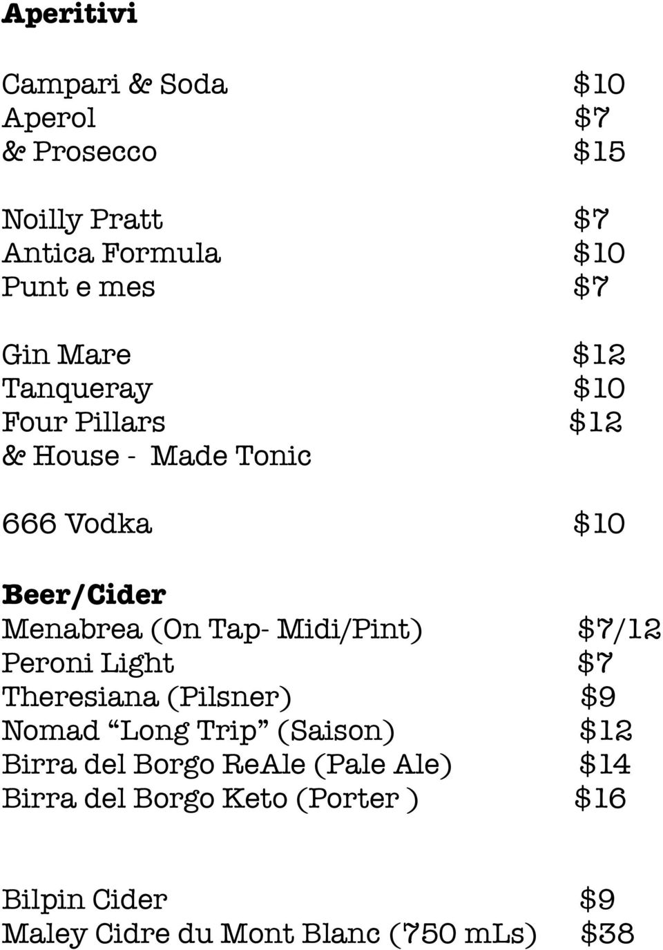 Tap- Midi/Pint) $7/12 Peroni Light $7 Theresiana (Pilsner) $9 Nomad Long Trip (Saison) $12 Birra del