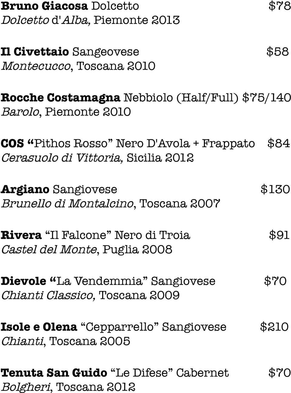 $130 Brunello di Montalcino, Toscana 2007 Rivera Il Falcone Nero di Troia $91 Castel del Monte, Puglia 2008 Dievole La Vendemmia Sangiovese $70