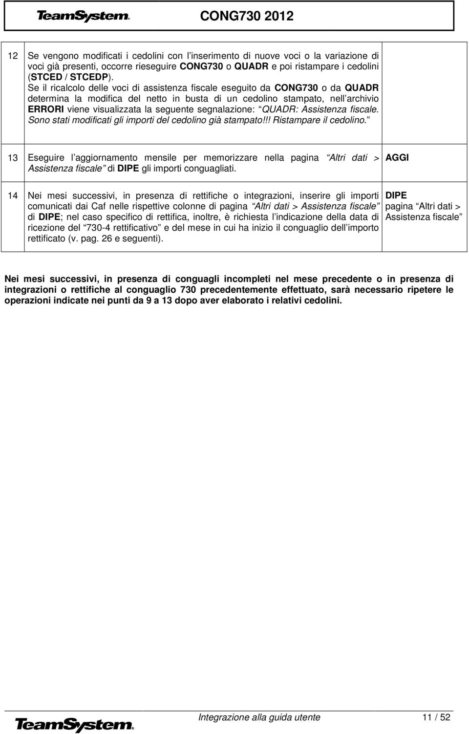 segnalazione: QUADR: Assistenza fiscale. Sono stati modificati gli importi del cedolino già stampato!!! Ristampare il cedolino.