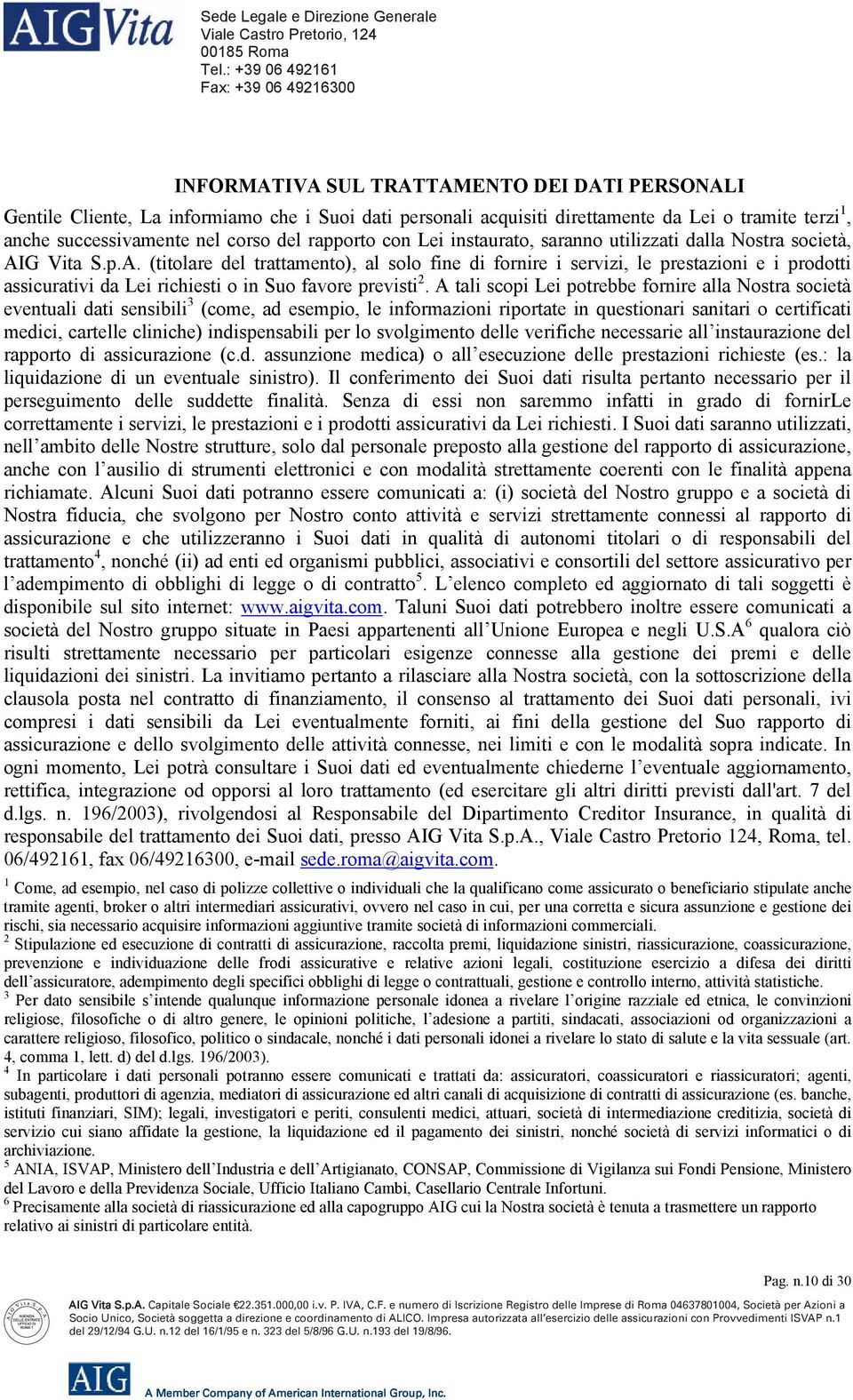 G Vita S.p.A. (titolare del trattamento), al solo fine di fornire i servizi, le prestazioni e i prodotti assicurativi da Lei richiesti o in Suo favore previsti 2.