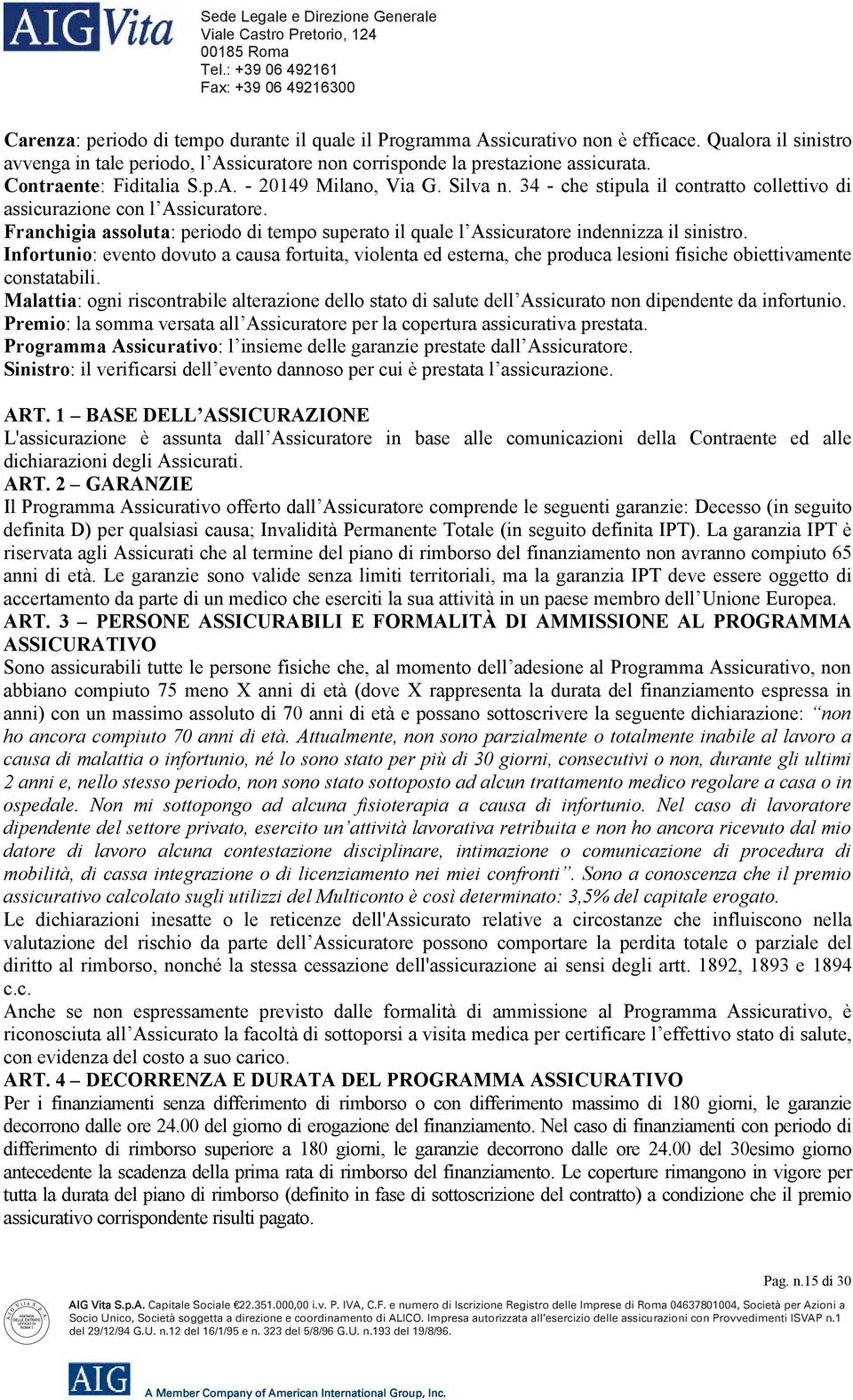 Franchigia assoluta: periodo di tempo superato il quale l Assicuratore indennizza il sinistro.